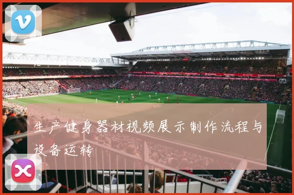 生产健身器材视频展示制作流程与设备运转