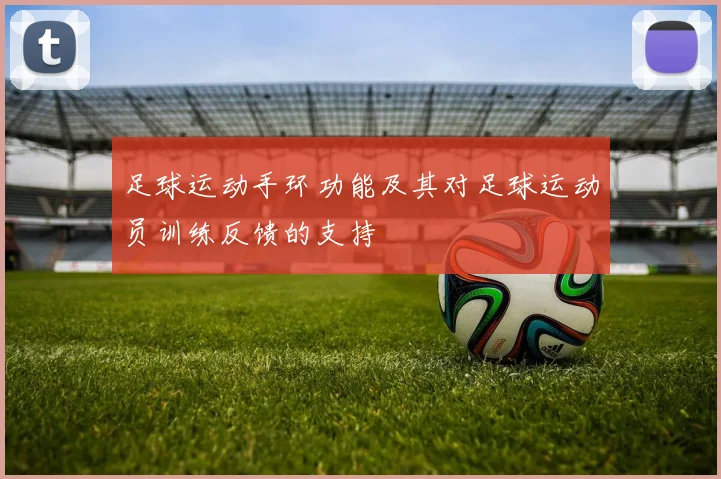 足球运动手环功能及其对足球运动员训练反馈的支持